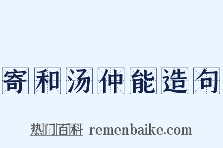寄和汤仲能造句是什么意思的图片